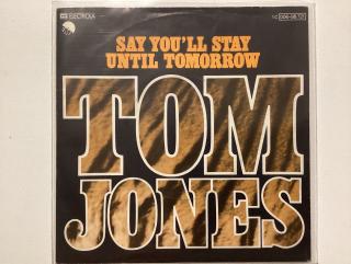 Tom Jones Single - Say You Will Stay Until Tomorrow 